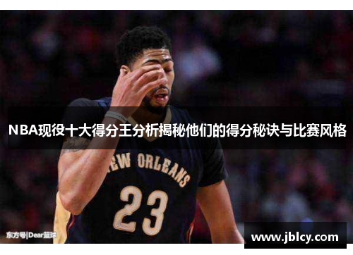 NBA现役十大得分王分析揭秘他们的得分秘诀与比赛风格